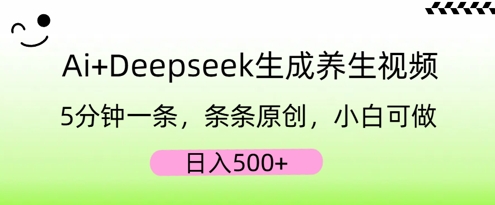 AI+Deepseek生成养生视频，5分钟一条，条条原创，小白可做，日入5张-梦妍科技资源网