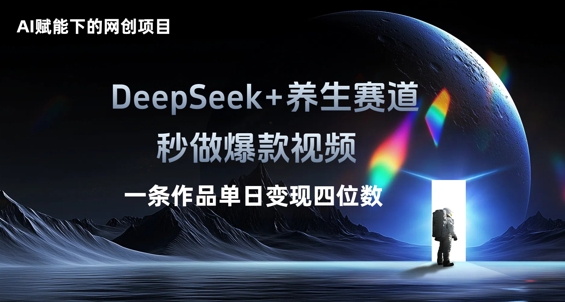 AI赋能下的网创项目，DeepSeek+养生赛道，秒做爆款视频一条作品单日变现三位数-梦妍科技资源网