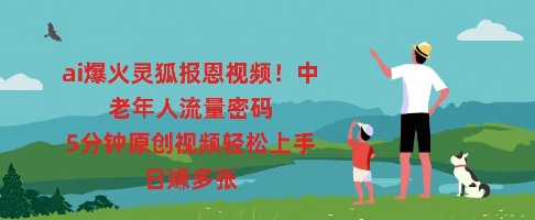 ai爆火灵狐报恩视频，中老年人流量密码，5分钟原创视频轻松上手，日入多张-梦妍科技资源网