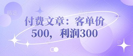 付费文章：客单价500，利润300-梦妍科技资源网