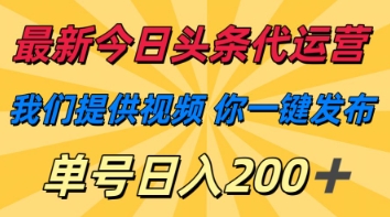 最新今日头条代运营，我们提供视频，你一键发布，单号日入200+【揭秘】-梦妍科技资源网