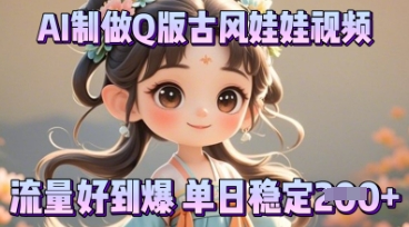 利用AI制做Q版古风娃娃视频，只需三步新手也能做出流量好到爆-梦妍科技资源网