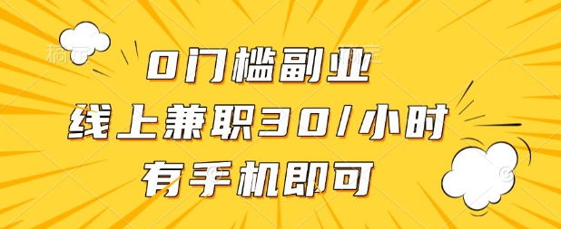 0门槛兼职副业,线上兼职30一小时,有部手机即可【揭秘】-梦妍科技资源网