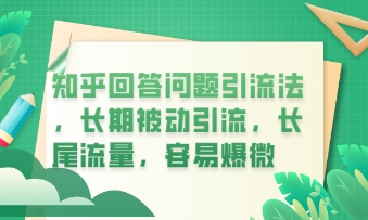 知乎回答问题引流法，长期被动引流，长尾流量，私域变现必学课程-梦妍科技资源网