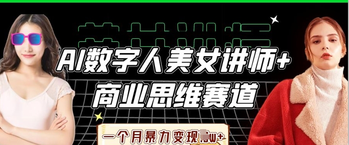 AI数字人美女讲师+商业思维赛道，一个月暴力变现过W+-梦妍科技资源网