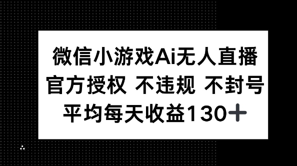 微信小游戏AI无人直播，不违规 不封号，官方授权 每天收益130+-梦妍科技资源网
