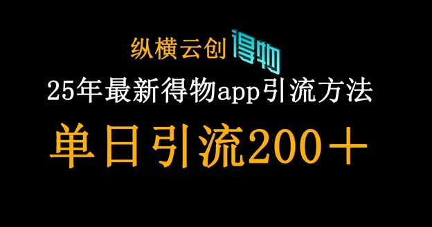 25年最新得物app引流创业粉方法，单日引流200+-梦妍科技资源网