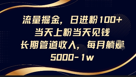流量掘金，日进粉100+，当天上粉当天见钱，长期管道收入，每月躺挣5k-梦妍科技资源网