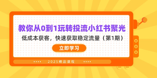 （14260期）教你从0到1玩转投流小红书聚光，低成本获客，快速获取稳定流量（第1期）-梦妍科技资源网