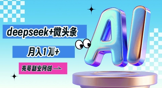 deepseek+微头条，原创图文变现，月入1W-梦妍科技资源网