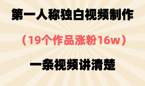 第一人称独白视频制作，19个作品涨粉16w，一条视频讲清楚-梦妍科技资源网