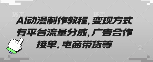 AI动漫制作教程，变现方式有平台流量分成，广告合作接单，电商带货等-梦妍科技资源网