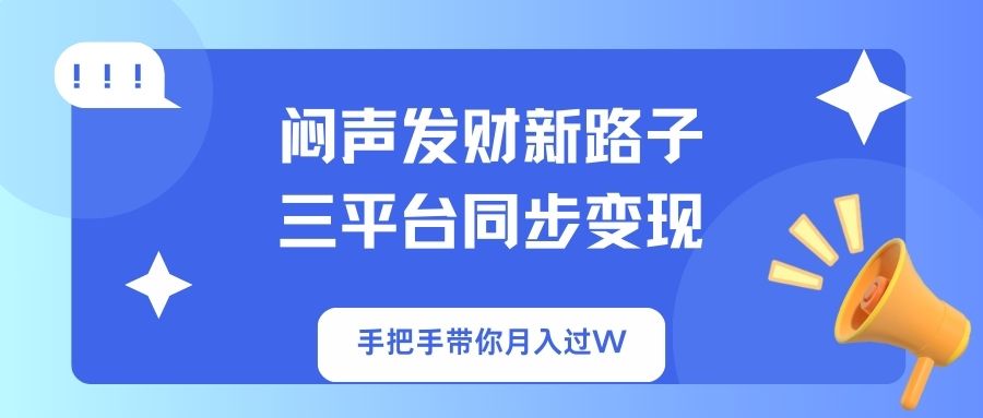 （14182期）闷声发财新路子！三平台同步变现，手把手带你月入过W-梦妍科技资源网