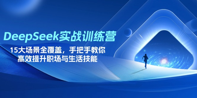 （14236期）DeepSeek实战训练营，15大场景全覆盖，手把手教你高效提升职场与生活技能-梦妍科技资源网